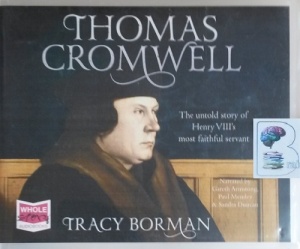 Thomas Cromwell - The Untold Story of Henry VIII's most Faithful Servant written by Tracy Borman performed by Gareth Armstrong, Paul Mendez and Sandra Duncan on CD (Unabridged)